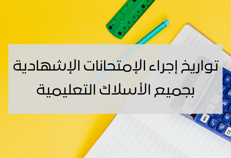 تواريخ إجراء الإمتحانات الإشهادية بجميع الأسلاك التعليمية 2023-2024